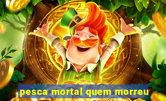 pesca mortal quem morreu